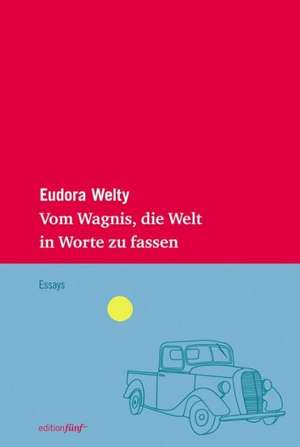 Vom Wagnis, die Welt in Worte zu fassen de Eudora Welty