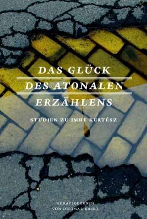 Das Glück des atonalen Erzählens de Dietmar Ebert