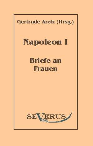 Napoleon I - Briefe an Frauen de Gertrude Aretz