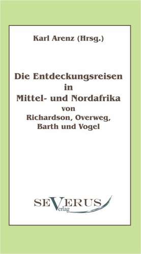 Die Entdeckungsreisen in Nord- Und Mittelafrika Von Richardson, Overweg, Barth Und Vogel: Eine Kritische Geschichte Seiner Wichtigsten Lebenszeit Und Der Entscheidungsjahre Der Reformation (1517 - 1523 de Karl Arenz