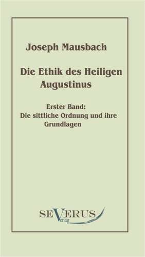 Die Ethik Des Heiligen Augustinus, Erster Band: Popul R-Philosophische Essays de Joseph Mausbach