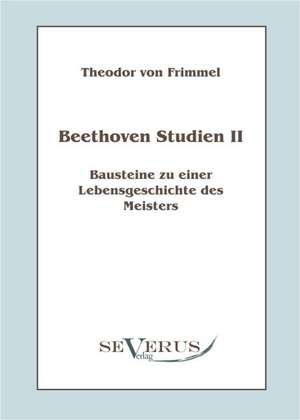 Beethoven Studien II - Bausteine Zu Einer Lebensgeschichte Des Meisters: Popul R-Philosophische Essays de Theodor von Frimmel