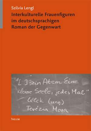 Interkulturelle Frauenfiguren im deutschsprachigen Roman der Gegenwart de Szilvia Lengl