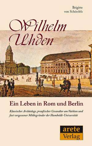 Ein Leben in Rom und Berlin: Wilhelm Uhden de Brigitte von Schönfels