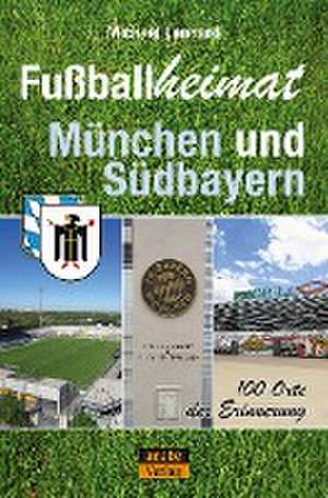 Fußballheimat München und Südbayern de Michael Lenhard