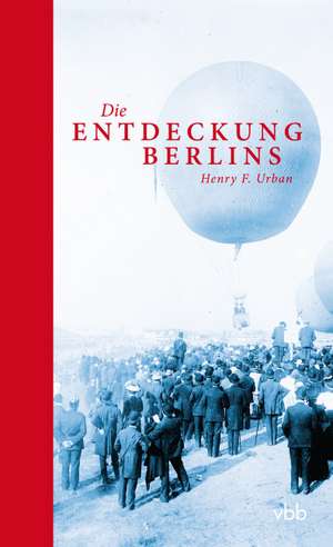 Die Entdeckung Berlins de Henry F. Urban