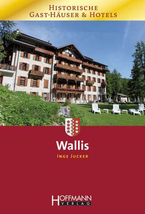 Historische Gast-Häuser und Hotels Wallis de Inge Jucker