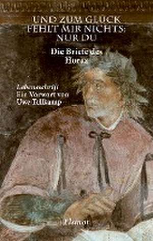 Und zum Glück fehlt mir nichts: nur Du de Horaz