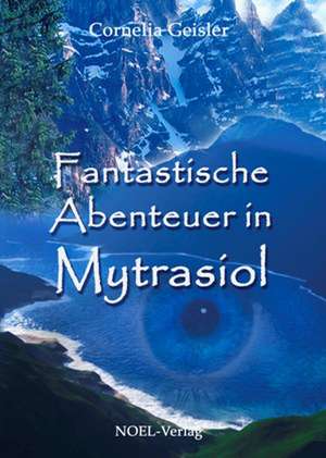 Fantastische Abenteuer in Mytrasiol de Cornelia Geisler