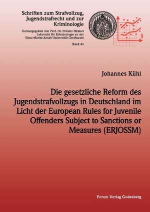 Die gesetzliche Reform des Jugendstrafvollzuges in Deutschland im Licht der European Rules for Juvenile Offenders Subject to Sanctions or Measures (ERJOSSM) de Johannes Kühl