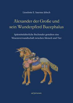 Alexander der Große und sein Wunderpferd Bucephalus de Lieselotte E. Saurma-Jeltsch