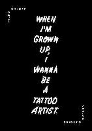 When I´m Grown Up, I Wanna Be A Tattoo Artist. de Falko Ohlmer