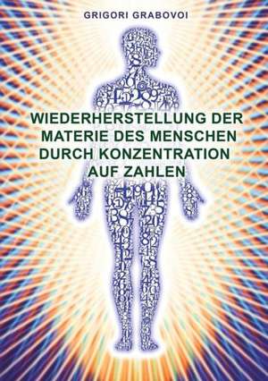 Wiederherstellung Der Materie Des Menschen Durch Konzentration Auf Zahlen (German Edition) de Grigori Grabovoi