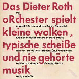 Das Dieter Roth Orchester spielt kleine wolken, typische Scheiße und nie gehörte musik de Wolfgang Müller