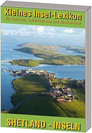 Kleines Insellexikon: Shetland-Inseln de Gerd Elmar König