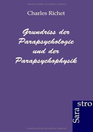 Grundriss der Parapsychologie und der Parapsychophysik de Charles Richet