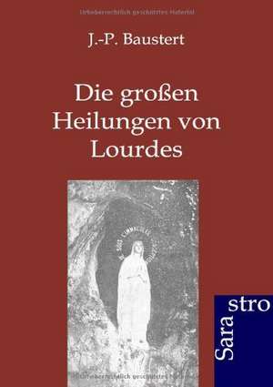 Die großen Heilungen von Lourdes de J. -P. Baustert