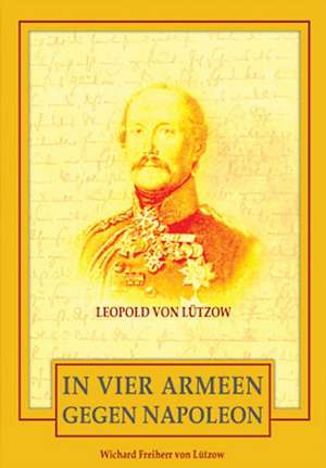 In vier Armeen gegen Napoleon de Wichard Freiherr von Lützow