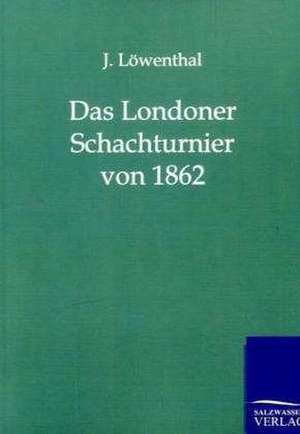 Das Londoner Schachturnier von 1862 de J. Löwenthal