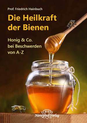 Die Heilkraft der Bienen de Friedrich Hainbuch