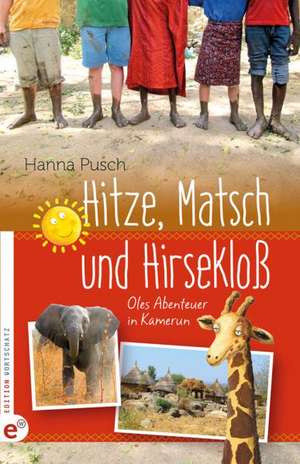 Hitze, Matsch und Hirsekloß de Hanna Pusch