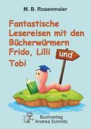 Fantastische Lesereisen mit den Bücherwürmern Frido, Lilli und Tobi de B. M.