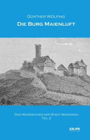 Die Burg Maienluft - das Wahrzeichen der Stadt Wasungen (Teil 2) de Günther Wölfing