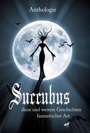 Succubus- diese und weitere Geschichten fantastischer Art de Andrea el Gato