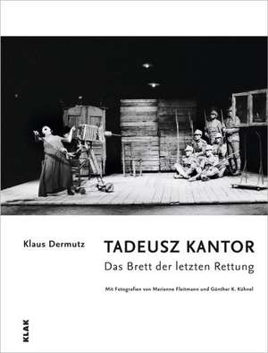 TADEUSZ KANTOR. Das Brett der letzten Rettung de Klaus Dermutz