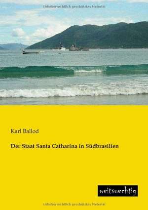 Der Staat Santa Catharina in Südbrasilien de Karl Ballod