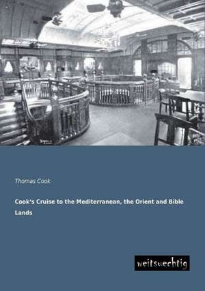 Cook¿s Cruise to the Mediterranean, the Orient and Bible Lands de Thomas Cook