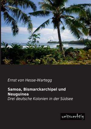 Samoa, Bismarckarchipel und Neuguinea de Ernst Von Hesse-Wartegg