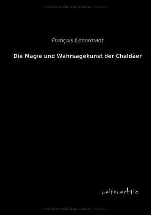 Die Magie und Wahrsagekunst der Chaldäer de François Lenormant