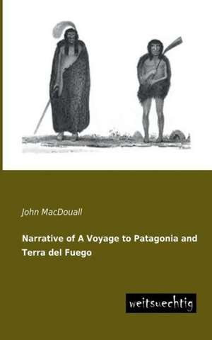 Narrative of A Voyage to Patagonia and Terra del Fuego de John Macdouall