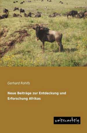 Neue Beiträge zur Entdeckung und Erforschung Afrikas de Gerhard Rohlfs