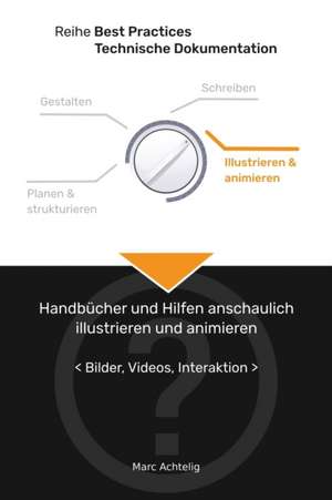 Best Practices Technische Dokumentation - Handbücher und Hilfen anschaulich illustrieren und animieren de Marc Achtelig