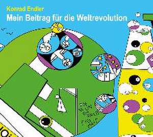 Mein Beitrag für die Weltrevolution de Konrad Endler