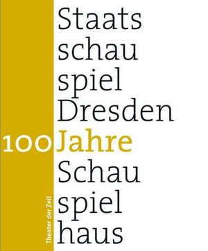 100 Jahre Staatsschauspiel Dresden de Wilfried Schulz