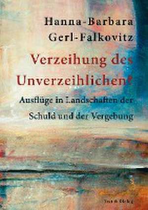 Verzeihung des Unverzeihlichen? de Hanna-Barbara Gerl-Falkovitz