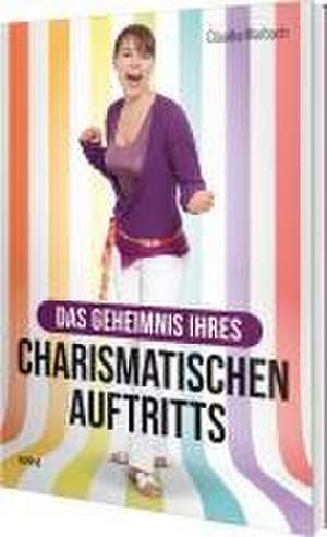 Das Geheimnis Ihres charismatischen Auftritts de Claudia Marbach