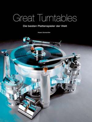 Great Turntables: Die besten Plattenspieler der Welt de Robert Glückshöfer