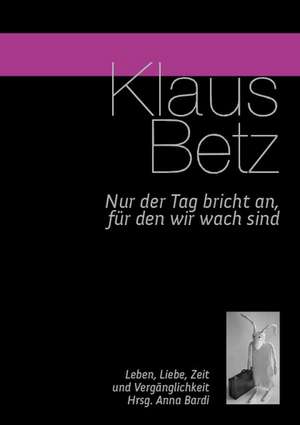 Nur der Tag bricht an, für den wir wach sind de Klaus Betz