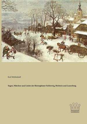 Sagen, Märchen und Lieder der Herzogtümer Schleswig, Holstein und Lauenburg de Karl Müllenhoff