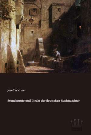 Stundenrufe und Lieder der deutschen Nachtwächter de Josef Wichner