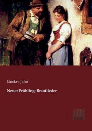 Neuer Frühling: Brautlieder de Gustav Jahn