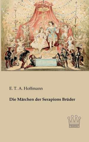 Die Märchen der Serapions Brüder de E. T. A. Hoffmann