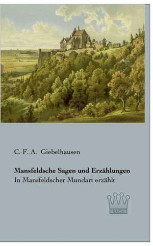 Mansfeldsche Sagen und Erzählungen de C. F. A. Giebelhausen