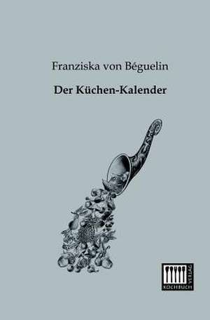 Der Küchen-Kalender de Franziska von Béguelin