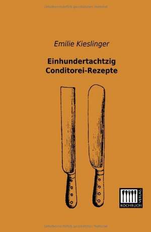 Einhundertachtzig Conditorei-Rezepte de Emilie Kieslinger