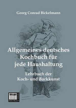 Allgemeines deutsches Kochbuch für jede Haushaltung de Georg Conrad Bickelmann